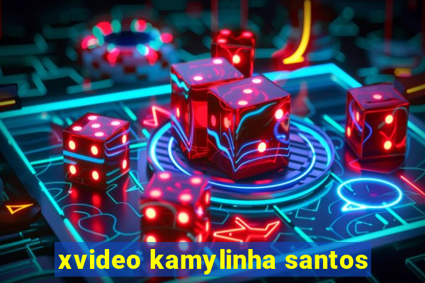 xvideo kamylinha santos